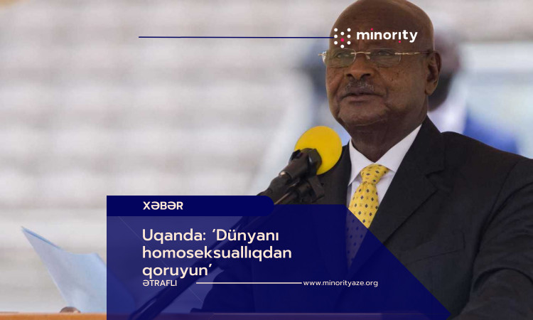 Uganda's President: ‘Save the world from homosexuality’